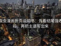 虫虫漫画折页说明书：先看结尾强收吗，再把主语写出来
