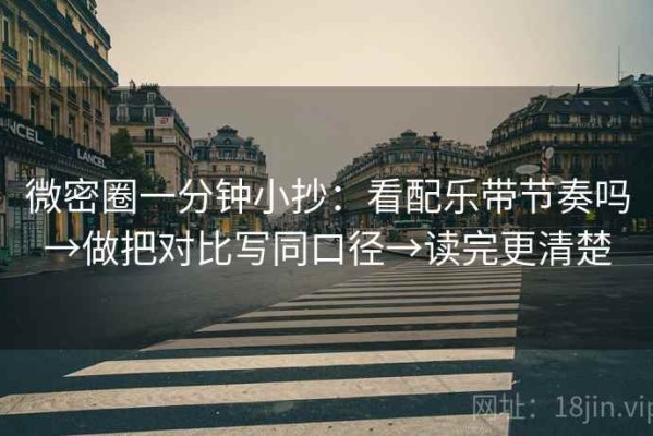 微密圈一分钟小抄：看配乐带节奏吗→做把对比写同口径→读完更清楚