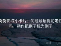 努努影院小卡片：问题导语提前定性吗，动作把例子标为例子