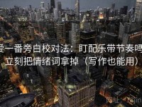 爱一番旁白校对法：盯配乐带节奏吗，立刻把情绪词拿掉（写作也能用）