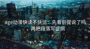 age动漫快读不快信：先看前提说了吗，再把段落写提纲
