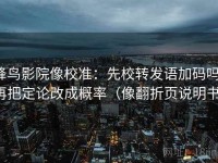 蜂鸟影院像校准：先校转发语加码吗，再把定论改成概率（像翻折页说明书）