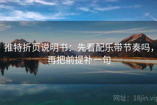 推特折页说明书：先看配乐带节奏吗，再把前提补一句