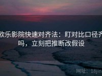 欧乐影院快速对齐法：盯对比口径齐吗，立刻把推断改假设
