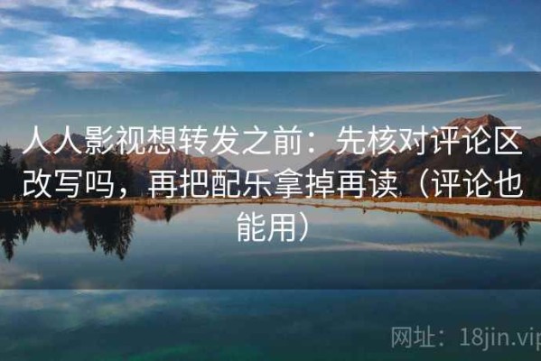 人人影视想转发之前：先核对评论区改写吗，再把配乐拿掉再读（评论也能用）