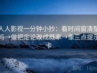 人人影视一分钟小抄：看时间窗清楚吗→做把定论改成概率→像三点提示卡