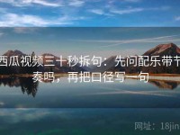 西瓜视频三十秒拆句：先问配乐带节奏吗，再把口径写一句