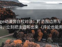 age动漫旁白校对法：盯范围边界写了吗，立刻把主语写出来（评论也能用）