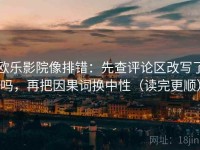 欧乐影院像排错：先查评论区改写了吗，再把因果词换中性（读完更顺）