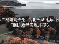 风车动漫两步走：先把因果词换中性，再回头看转发语加码吗