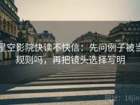 星空影院快读不快信：先问例子被当规则吗，再把镜头选择写明