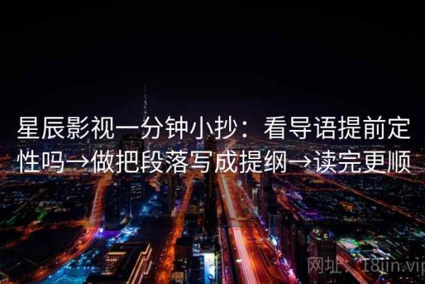 星辰影视一分钟小抄：看导语提前定性吗→做把段落写成提纲→读完更顺