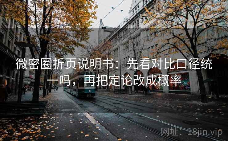 微密圈折页说明书：先看对比口径统一吗，再把定论改成概率