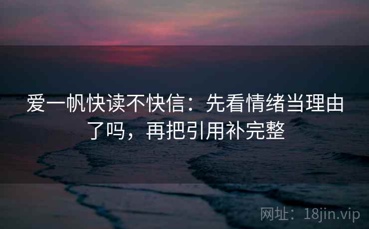 爱一帆快读不快信：先看情绪当理由了吗，再把引用补完整